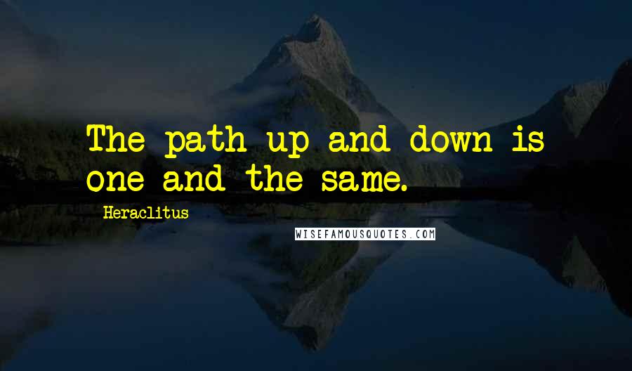 Heraclitus Quotes: The path up and down is one and the same.