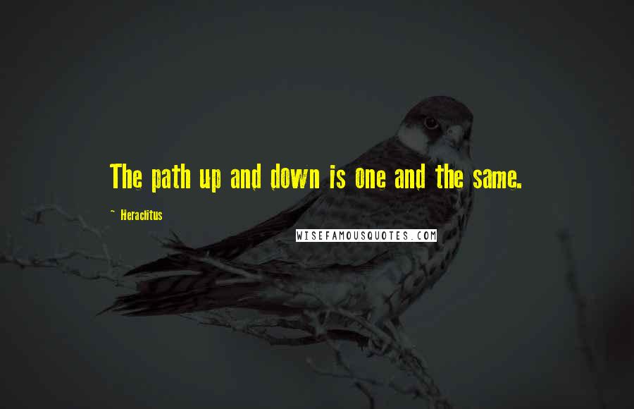 Heraclitus Quotes: The path up and down is one and the same.