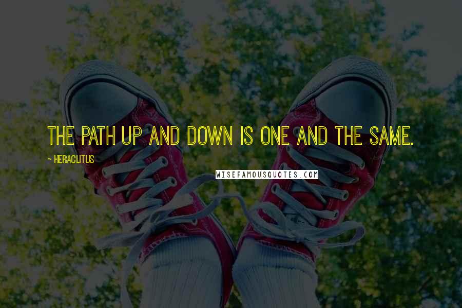 Heraclitus Quotes: The path up and down is one and the same.
