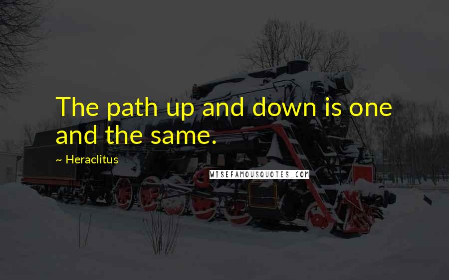 Heraclitus Quotes: The path up and down is one and the same.