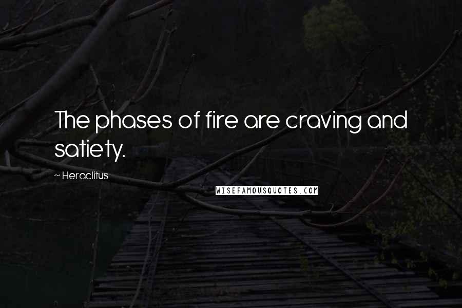 Heraclitus Quotes: The phases of fire are craving and satiety.