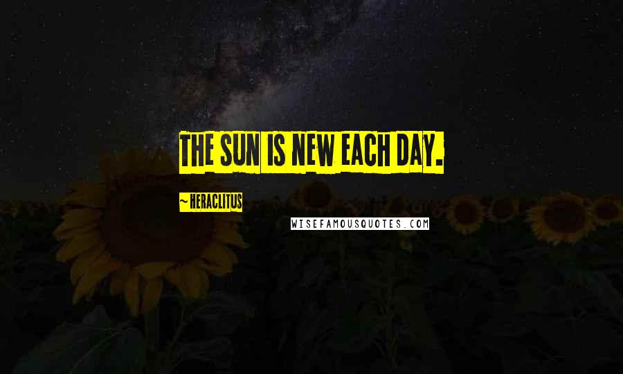 Heraclitus Quotes: The sun is new each day.