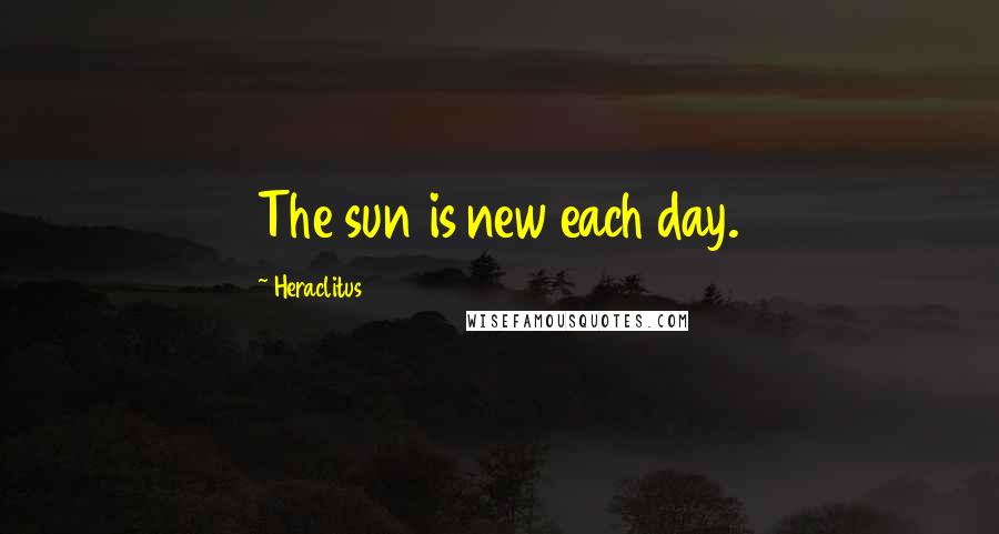 Heraclitus Quotes: The sun is new each day.