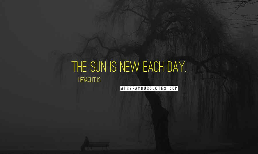 Heraclitus Quotes: The sun is new each day.