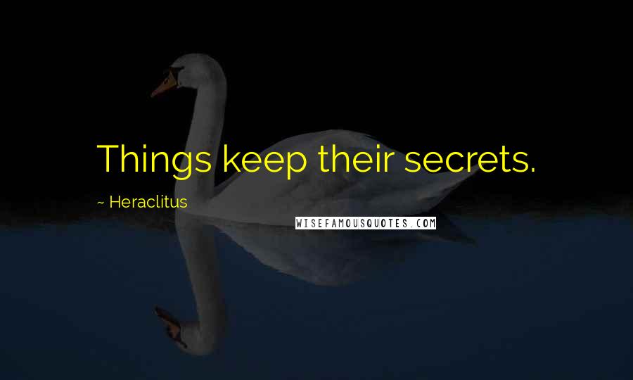 Heraclitus Quotes: Things keep their secrets.