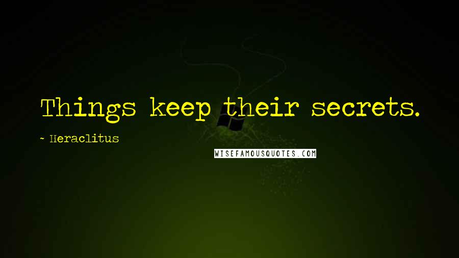Heraclitus Quotes: Things keep their secrets.