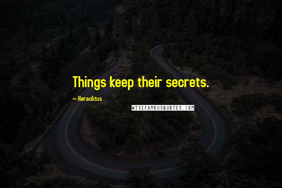 Heraclitus Quotes: Things keep their secrets.