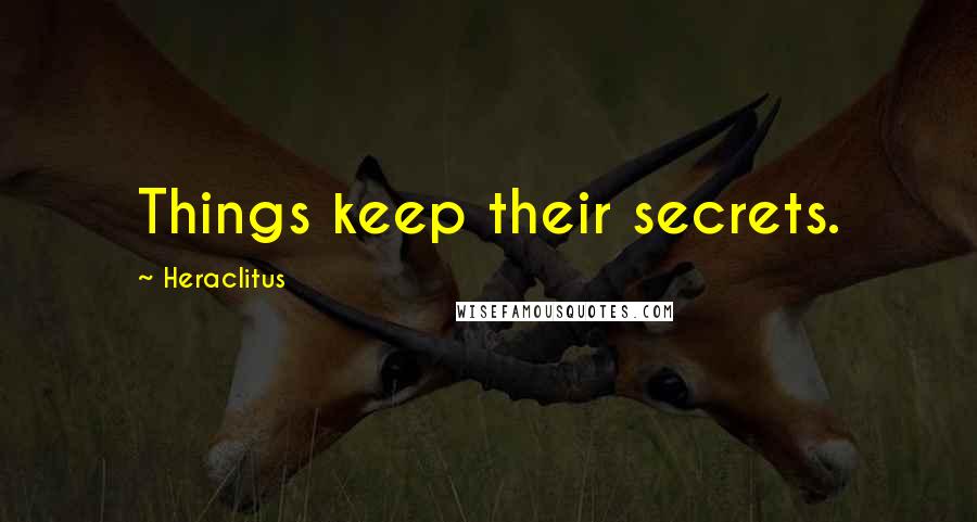 Heraclitus Quotes: Things keep their secrets.