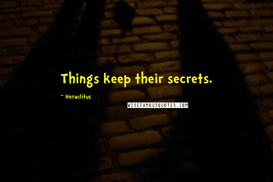 Heraclitus Quotes: Things keep their secrets.