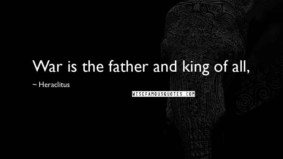 Heraclitus Quotes: War is the father and king of all,