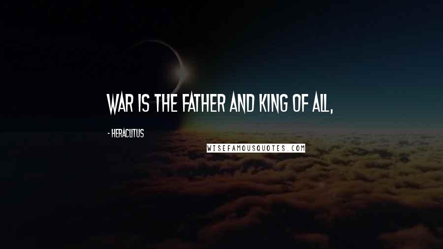 Heraclitus Quotes: War is the father and king of all,