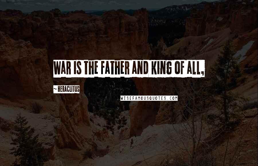 Heraclitus Quotes: War is the father and king of all,