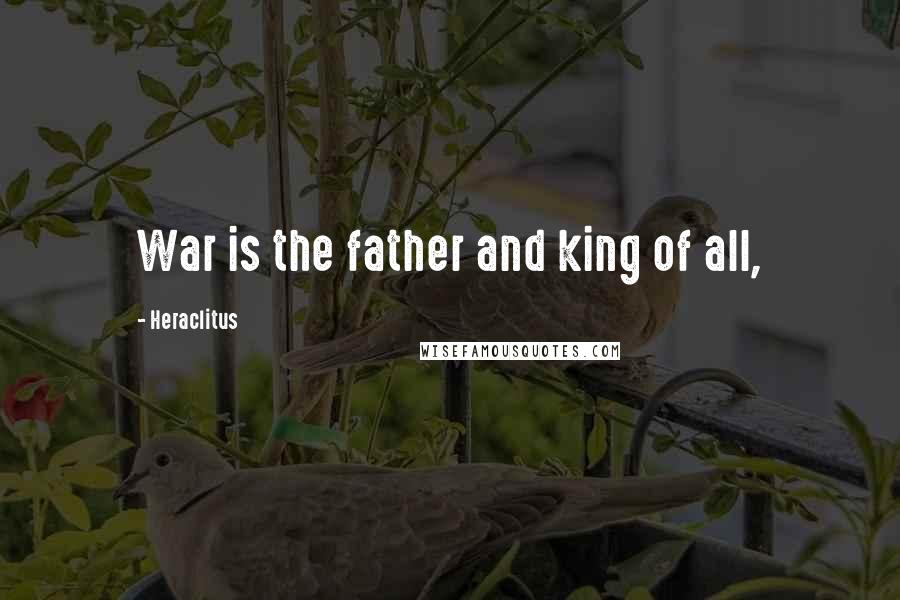 Heraclitus Quotes: War is the father and king of all,