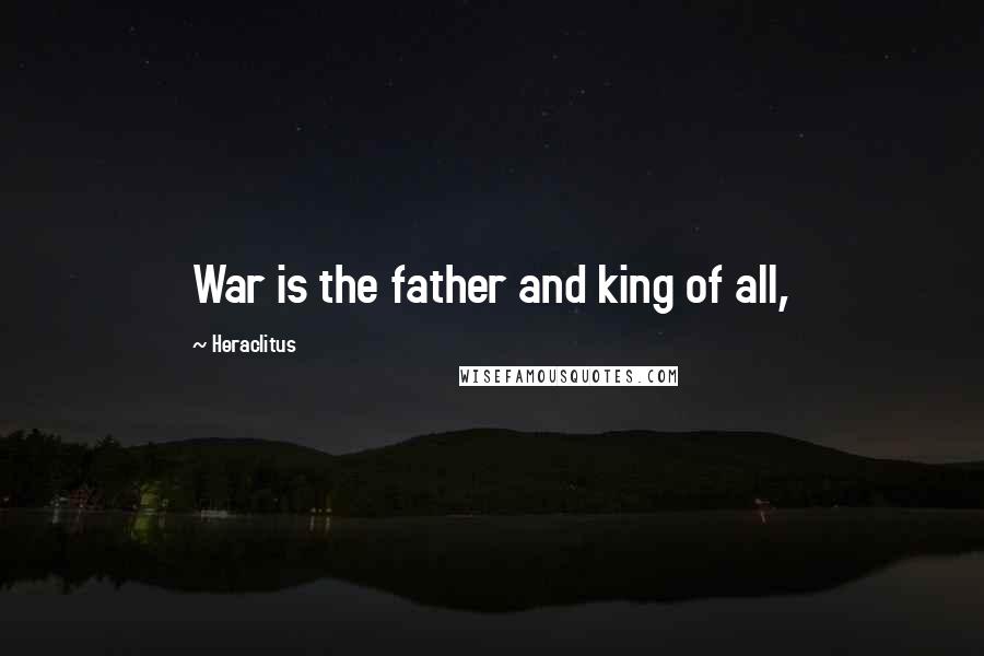 Heraclitus Quotes: War is the father and king of all,