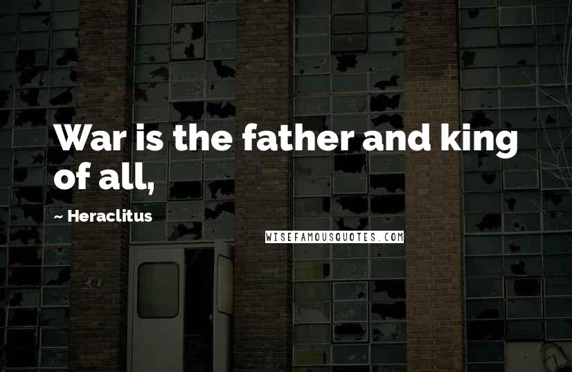 Heraclitus Quotes: War is the father and king of all,