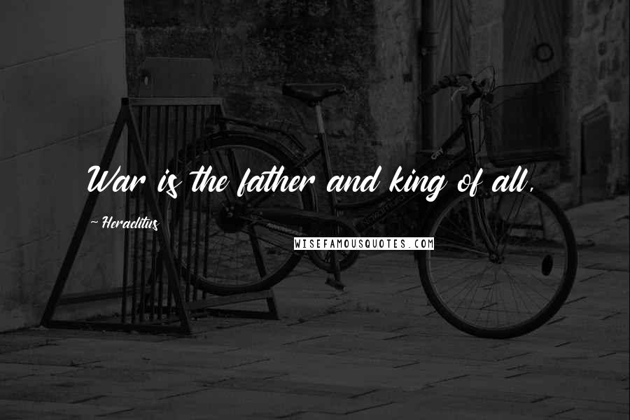 Heraclitus Quotes: War is the father and king of all,