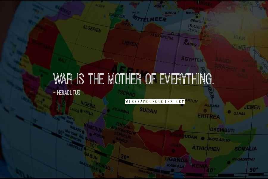 Heraclitus Quotes: War is the mother of everything.