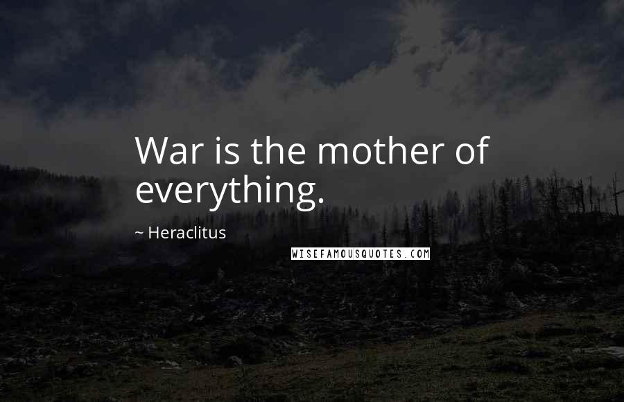 Heraclitus Quotes: War is the mother of everything.