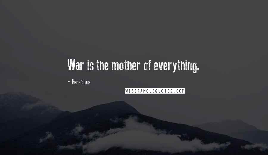 Heraclitus Quotes: War is the mother of everything.