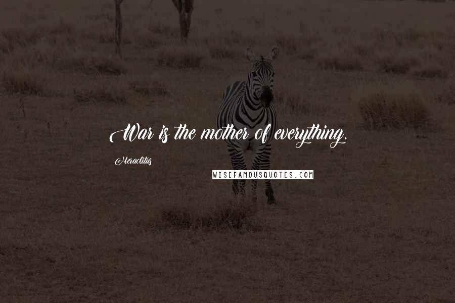 Heraclitus Quotes: War is the mother of everything.