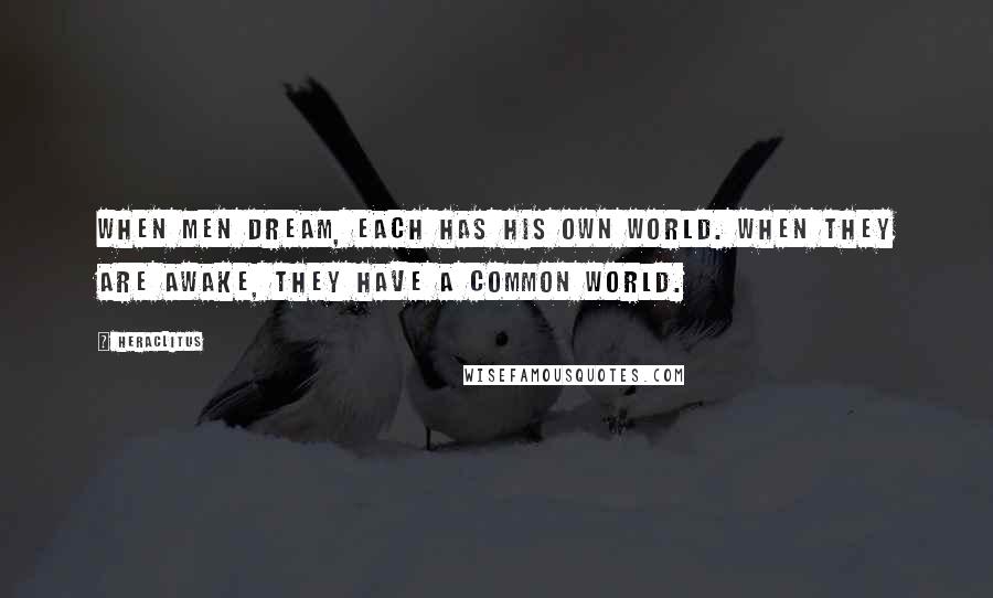 Heraclitus Quotes: When men dream, each has his own world. When they are awake, they have a common world.