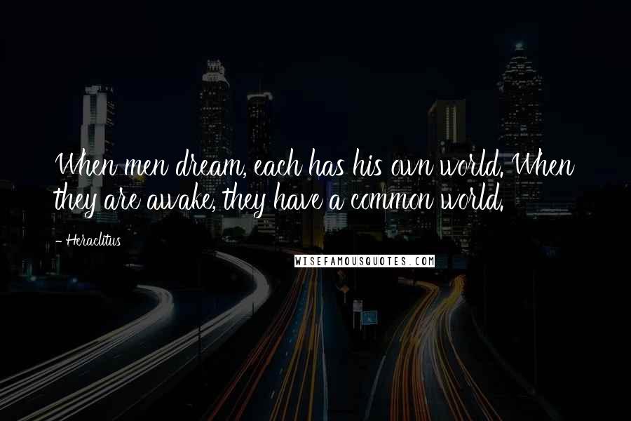 Heraclitus Quotes: When men dream, each has his own world. When they are awake, they have a common world.