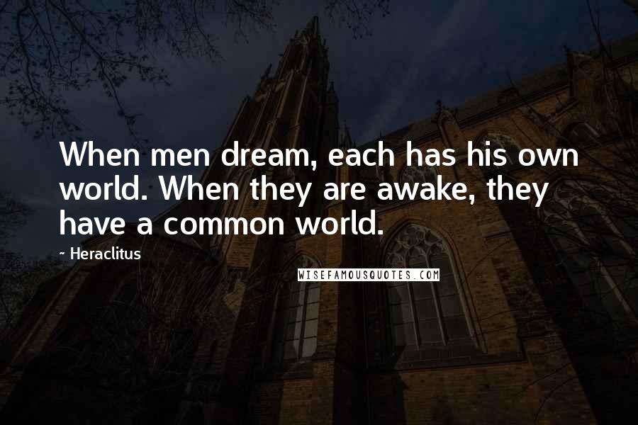 Heraclitus Quotes: When men dream, each has his own world. When they are awake, they have a common world.