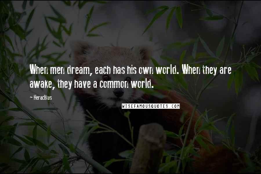 Heraclitus Quotes: When men dream, each has his own world. When they are awake, they have a common world.