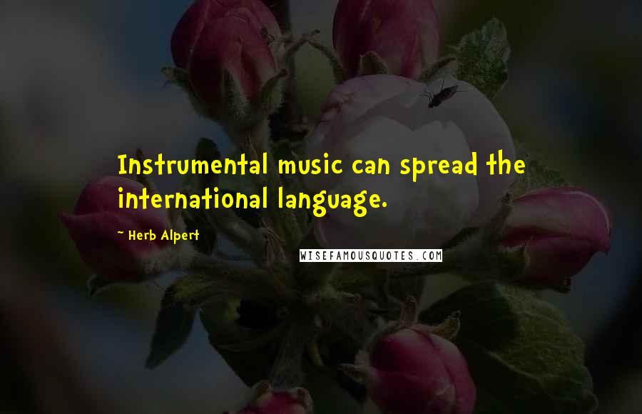 Herb Alpert Quotes: Instrumental music can spread the international language.