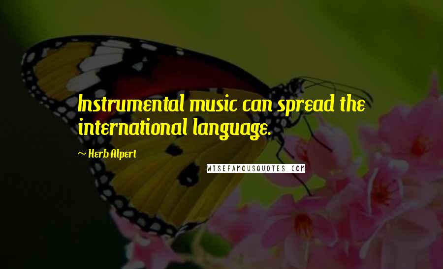 Herb Alpert Quotes: Instrumental music can spread the international language.