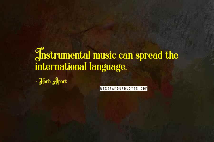 Herb Alpert Quotes: Instrumental music can spread the international language.