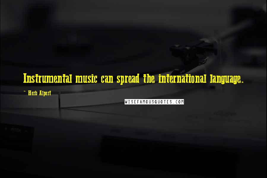 Herb Alpert Quotes: Instrumental music can spread the international language.