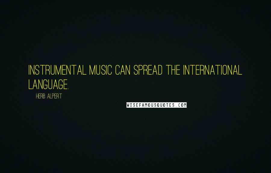 Herb Alpert Quotes: Instrumental music can spread the international language.