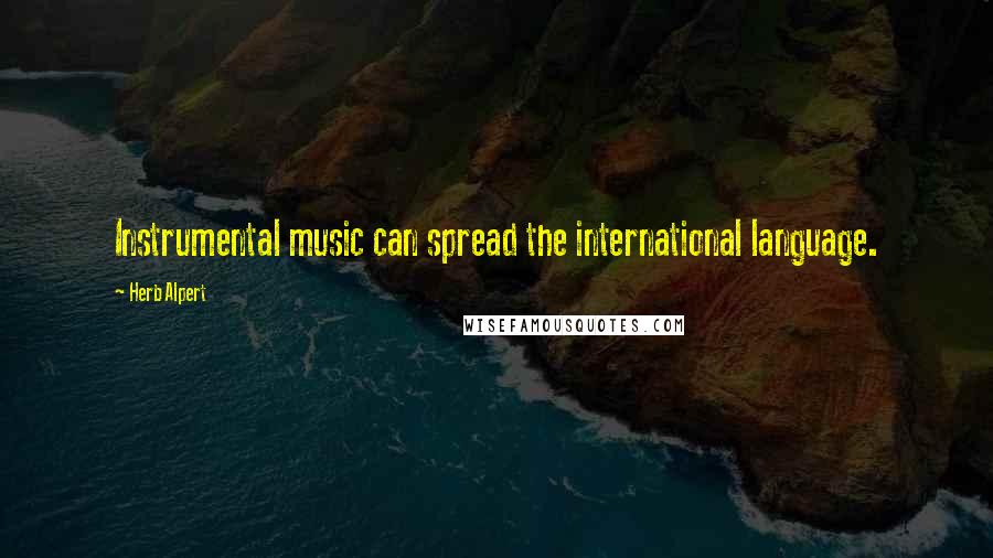 Herb Alpert Quotes: Instrumental music can spread the international language.