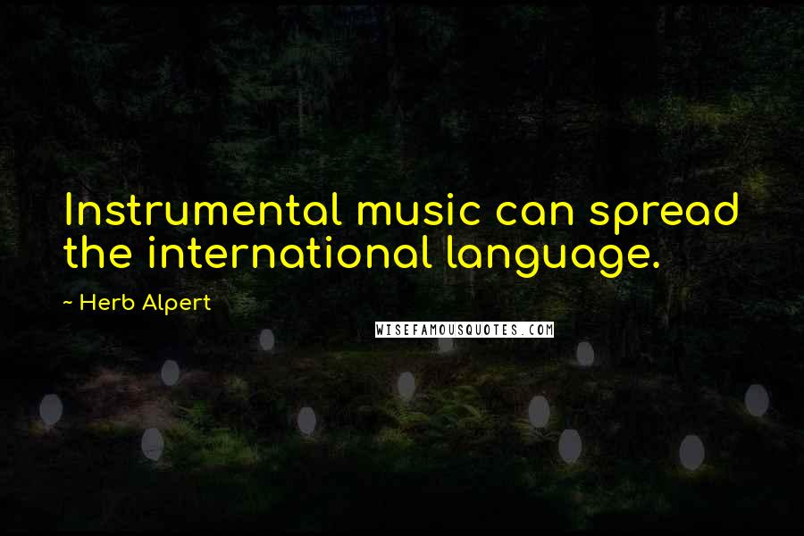 Herb Alpert Quotes: Instrumental music can spread the international language.