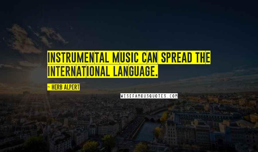 Herb Alpert Quotes: Instrumental music can spread the international language.