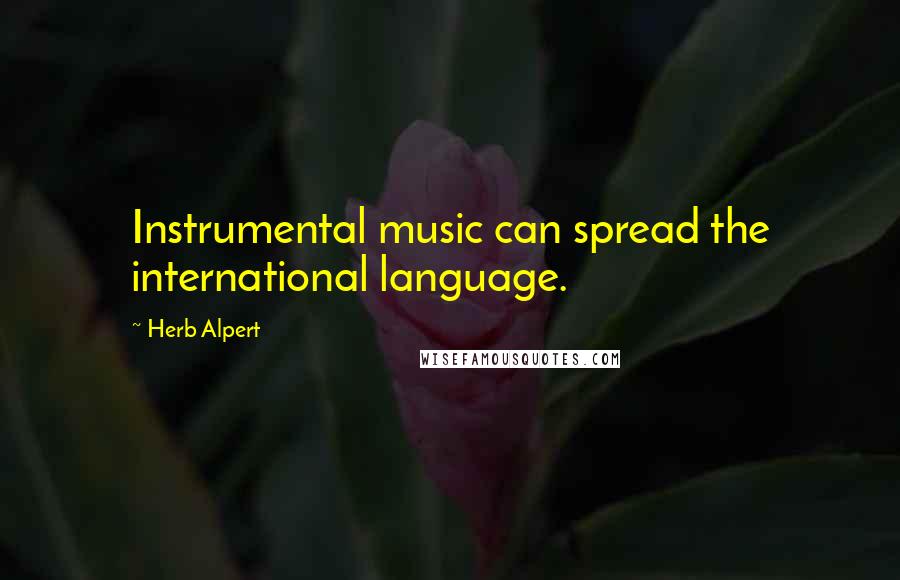 Herb Alpert Quotes: Instrumental music can spread the international language.