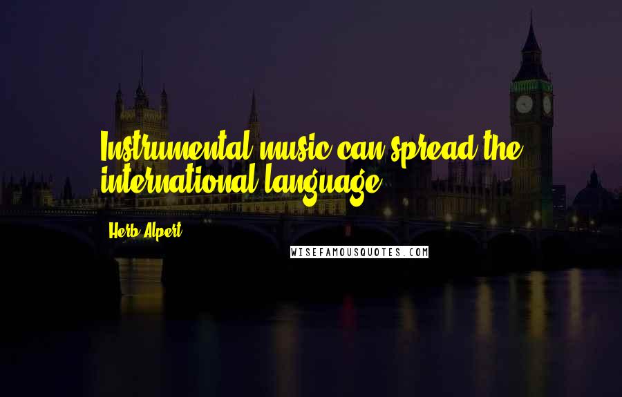 Herb Alpert Quotes: Instrumental music can spread the international language.