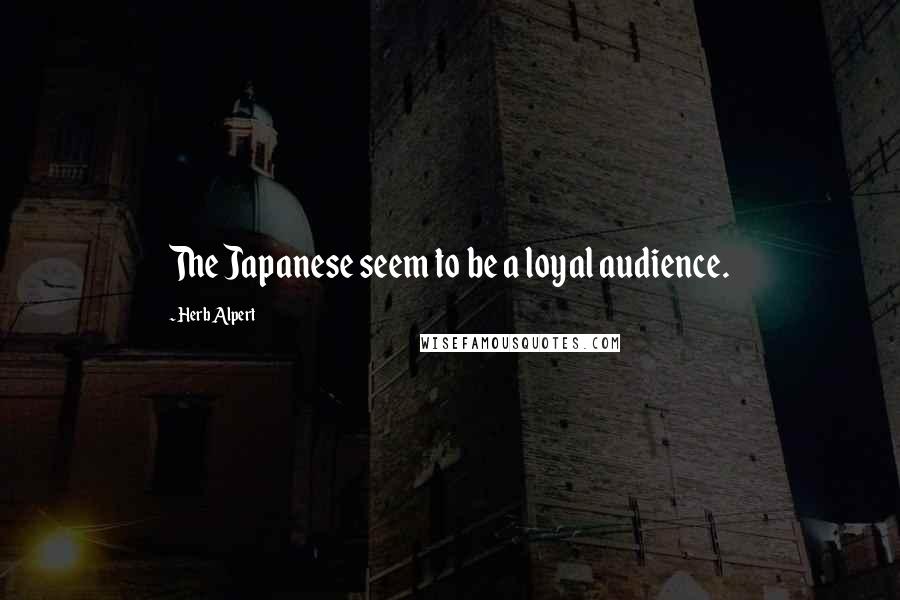Herb Alpert Quotes: The Japanese seem to be a loyal audience.