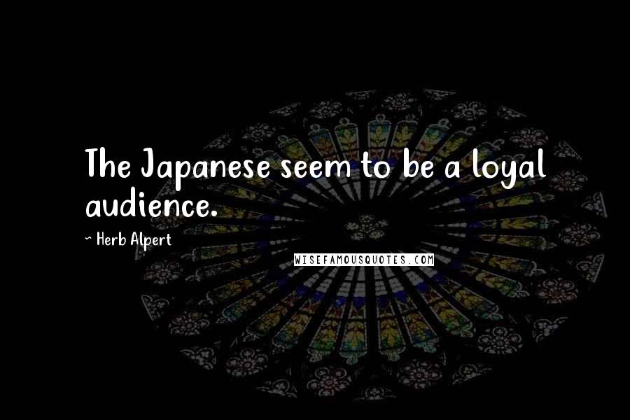 Herb Alpert Quotes: The Japanese seem to be a loyal audience.