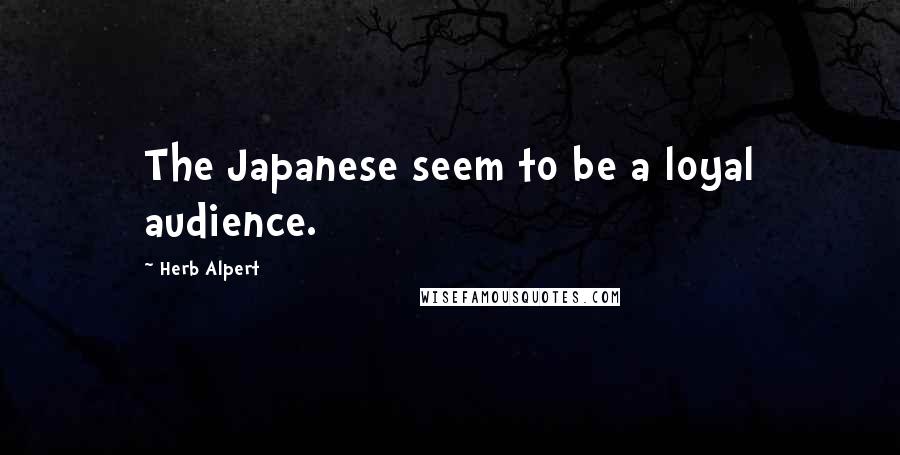 Herb Alpert Quotes: The Japanese seem to be a loyal audience.