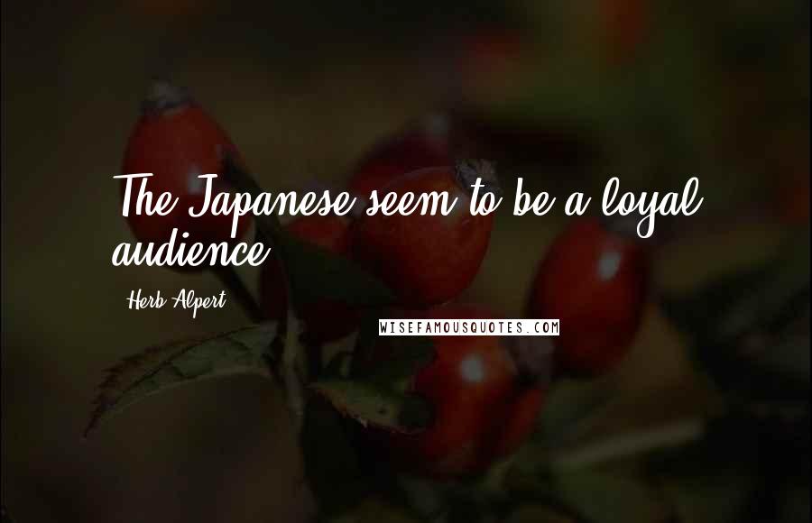 Herb Alpert Quotes: The Japanese seem to be a loyal audience.