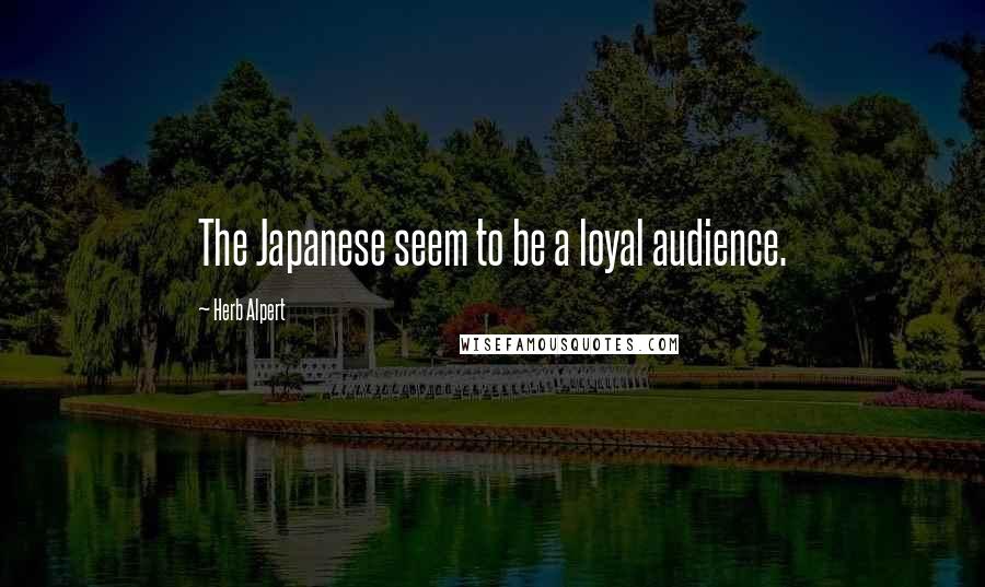 Herb Alpert Quotes: The Japanese seem to be a loyal audience.