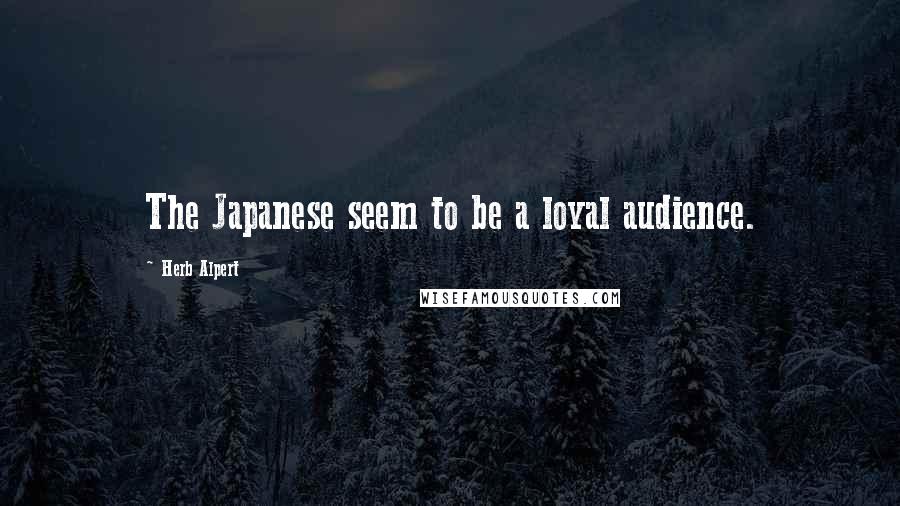 Herb Alpert Quotes: The Japanese seem to be a loyal audience.