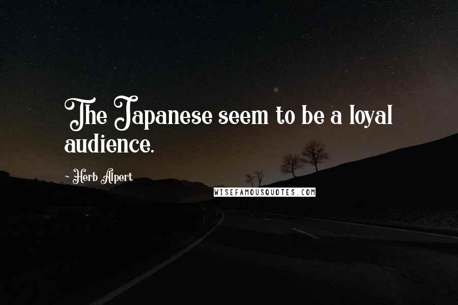 Herb Alpert Quotes: The Japanese seem to be a loyal audience.