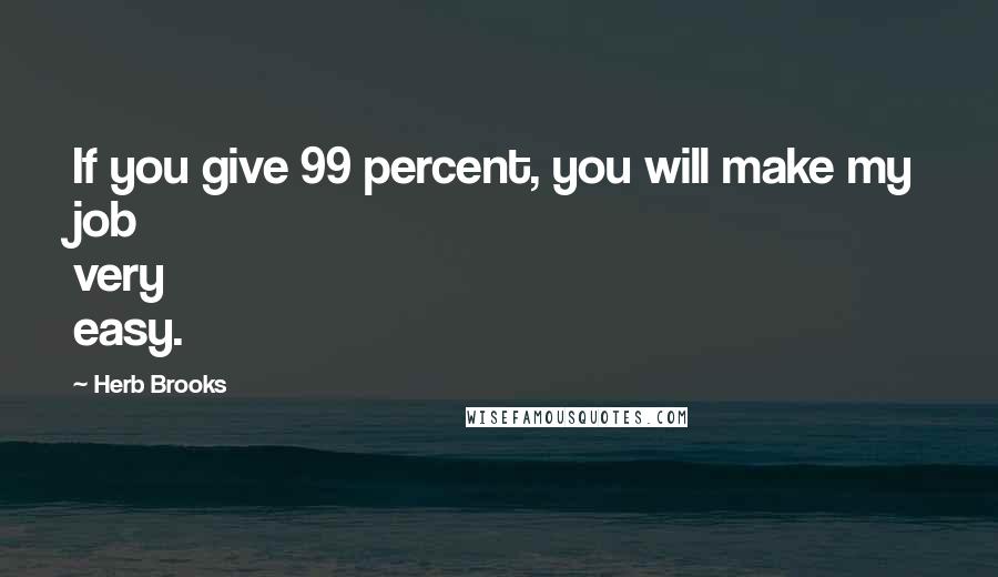 Herb Brooks Quotes: If you give 99 percent, you will make my job very easy.