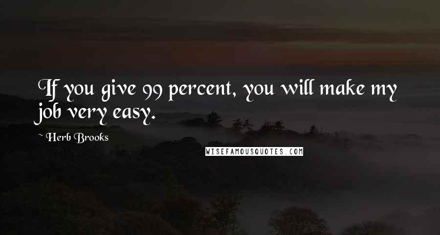 Herb Brooks Quotes: If you give 99 percent, you will make my job very easy.