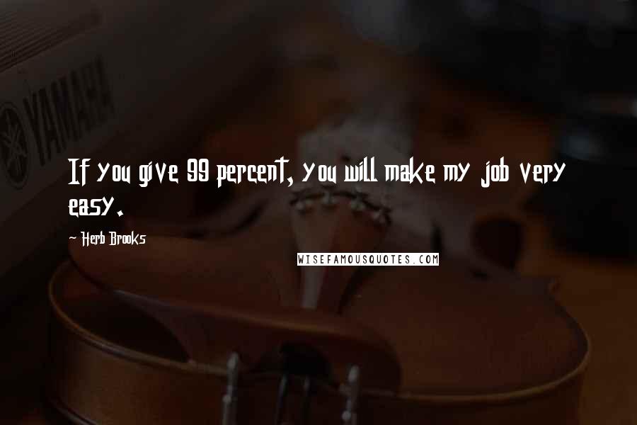 Herb Brooks Quotes: If you give 99 percent, you will make my job very easy.