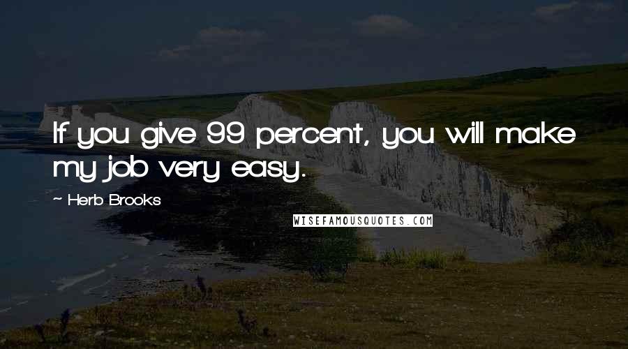 Herb Brooks Quotes: If you give 99 percent, you will make my job very easy.