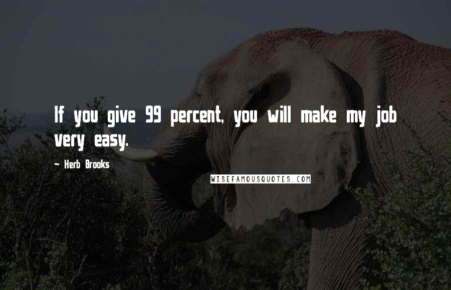 Herb Brooks Quotes: If you give 99 percent, you will make my job very easy.